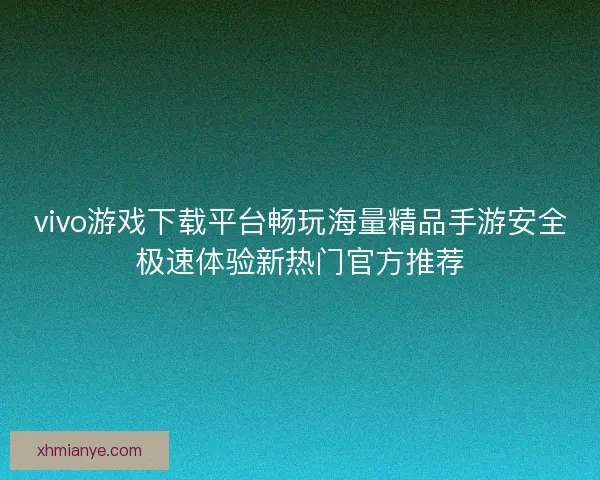 vivo游戏下载平台畅玩海量精品手游安全极速体验新热门官方推荐